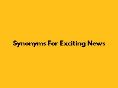 Synonyms For Exciting News