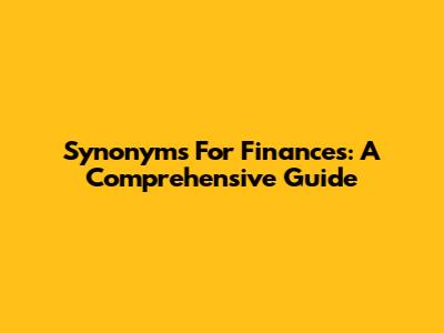 Synonyms For Finances: A Comprehensive Guide
