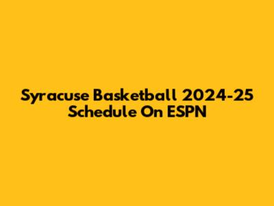 Syracuse Basketball 2024-25 Schedule On ESPN