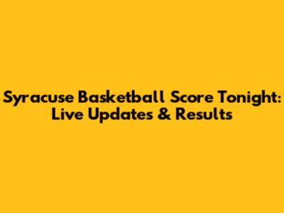 Syracuse Basketball Score Tonight: Live Updates & Results