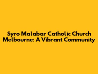 Syro Malabar Catholic Church Melbourne: A Vibrant Community