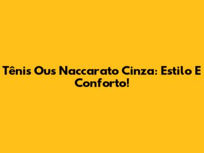 Tênis Ous Naccarato Cinza: Estilo E Conforto!