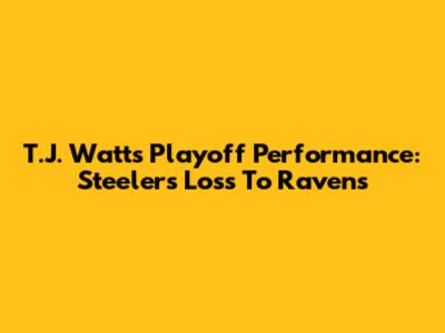 T.J. Watt's Playoff Performance: Steelers' Loss To Ravens