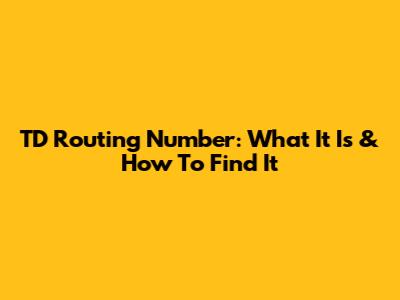 TD Routing Number: What It Is & How To Find It