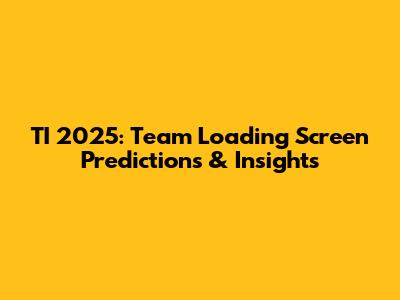 TI 2025: Team Loading Screen Predictions & Insights