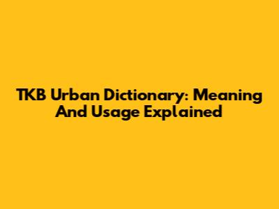 TKB Urban Dictionary: Meaning And Usage Explained