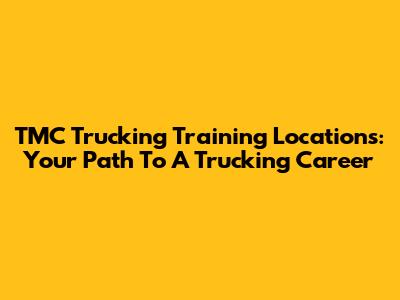 TMC Trucking Training Locations: Your Path To A Trucking Career