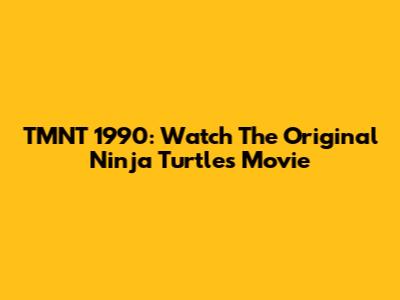 TMNT 1990: Watch The Original Ninja Turtles Movie