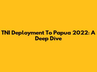 TNI Deployment To Papua 2022: A Deep Dive