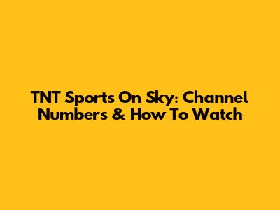 TNT Sports On Sky: Channel Numbers & How To Watch