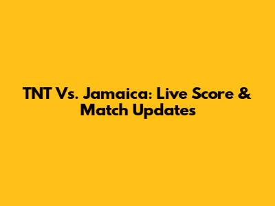 TNT Vs. Jamaica: Live Score & Match Updates