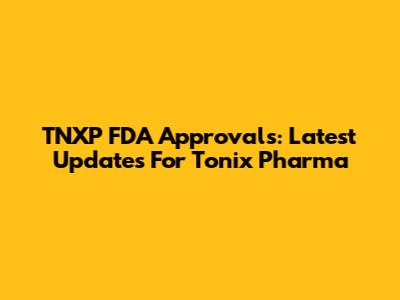TNXP FDA Approvals: Latest Updates For Tonix Pharma