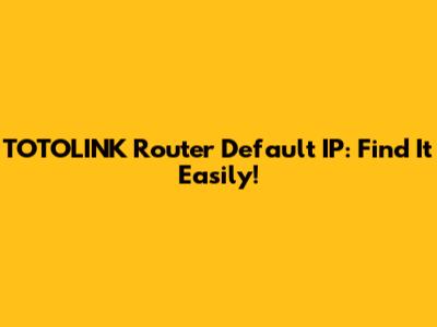 TOTOLINK Router Default IP: Find It Easily!