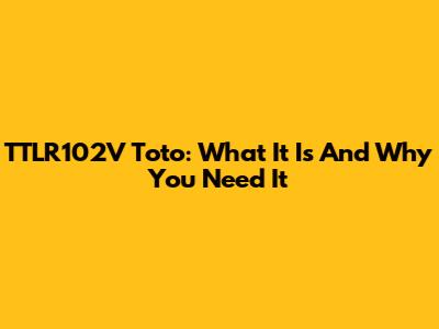 TTLR102V Toto: What It Is And Why You Need It