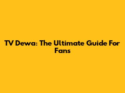 TV Dewa: The Ultimate Guide For Fans