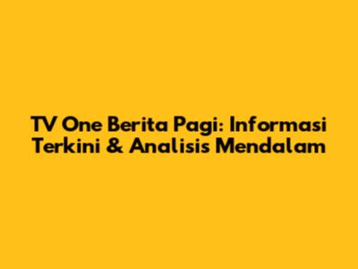 TV One Berita Pagi: Informasi Terkini & Analisis Mendalam