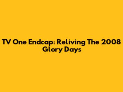 TV One Endcap: Reliving The 2008 Glory Days