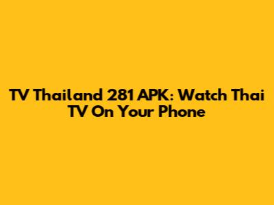 TV Thailand 281 APK: Watch Thai TV On Your Phone