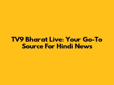 TV9 Bharat Live: Your Go-To Source For Hindi News