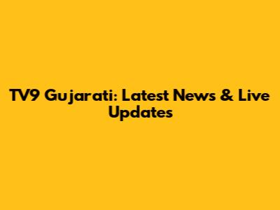 TV9 Gujarati: Latest News & Live Updates