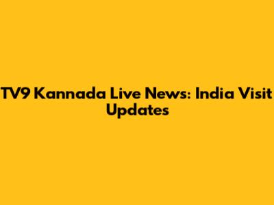TV9 Kannada Live News: India Visit Updates
