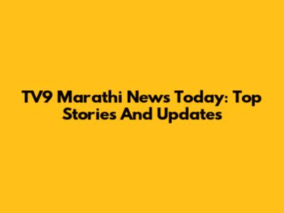 TV9 Marathi News Today: Top Stories And Updates
