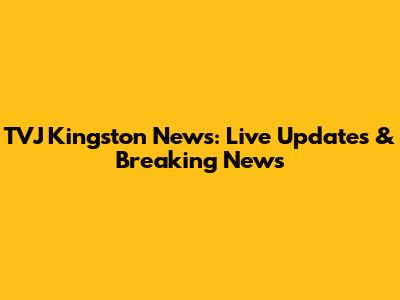 TVJ Kingston News: Live Updates & Breaking News