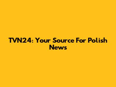 TVN24: Your Source For Polish News