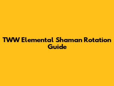 TWW Elemental Shaman Rotation Guide