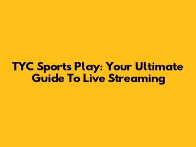 TYC Sports Play: Your Ultimate Guide To Live Streaming