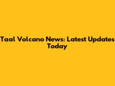 Taal Volcano News: Latest Updates Today