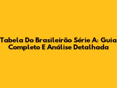 Tabela Do Brasileirão Série A: Guia Completo E Análise Detalhada