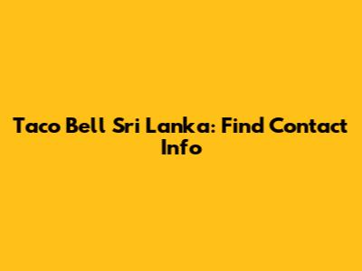 Taco Bell Sri Lanka: Find Contact Info
