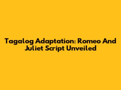 Tagalog Adaptation: Romeo And Juliet Script Unveiled