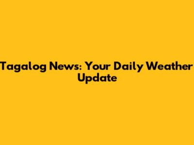 Tagalog News: Your Daily Weather Update