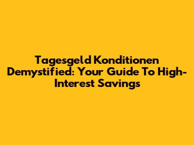 Tagesgeld Konditionen Demystified: Your Guide To High-Interest Savings