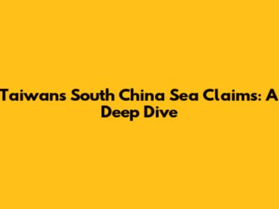 Taiwan's South China Sea Claims: A Deep Dive