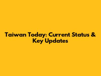 Taiwan Today: Current Status & Key Updates