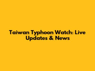 Taiwan Typhoon Watch: Live Updates & News