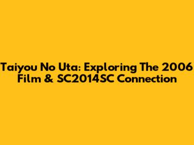 Taiyou No Uta: Exploring The 2006 Film & SC2014SC Connection