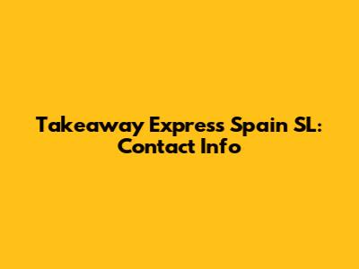 Takeaway Express Spain SL: Contact Info
