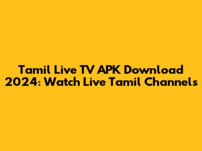 Tamil Live TV APK Download 2024: Watch Live Tamil Channels