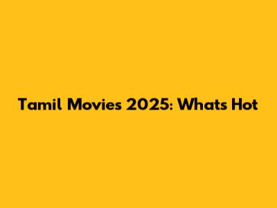 Tamil Movies 2025: What's Hot