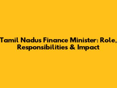 Tamil Nadu's Finance Minister: Role, Responsibilities & Impact
