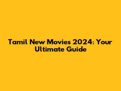 Tamil New Movies 2024: Your Ultimate Guide
