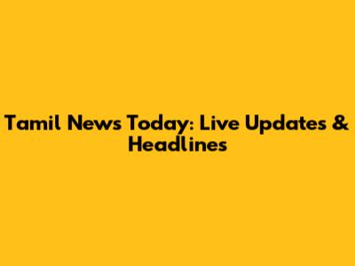 Tamil News Today: Live Updates & Headlines