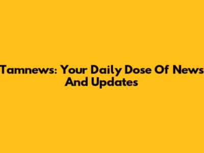 Tamnews: Your Daily Dose Of News And Updates