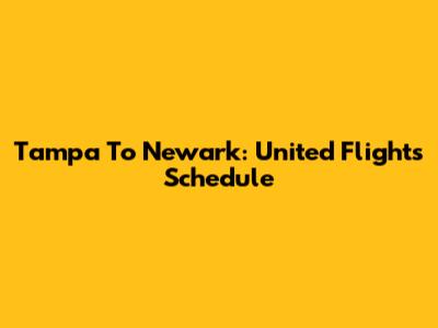 Tampa To Newark: United Flights Schedule