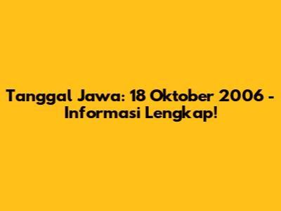 Tanggal Jawa: 18 Oktober 2006 - Informasi Lengkap!