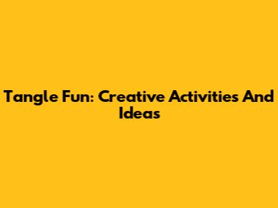 Tangle Fun: Creative Activities And Ideas